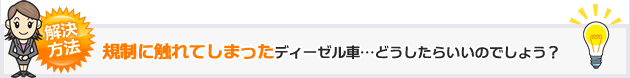 規制に触れてしまったディーゼル車…どうしたらいいのでしょう？