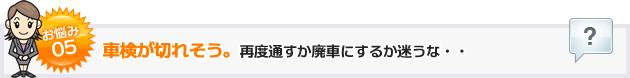 お悩み05車検が切れそう。再度通すか廃車にするか迷うな・・