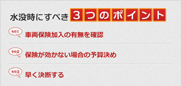 水没時にすべき3つのポイント|車両保険加入の有無を確認|保険が効かない場合の予算決め|早く決断する